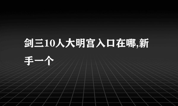 剑三10人大明宫入口在哪,新手一个