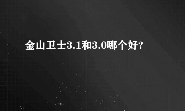 金山卫士3.1和3.0哪个好?