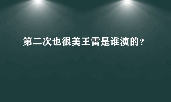 第二次也很美王雷是谁演的？