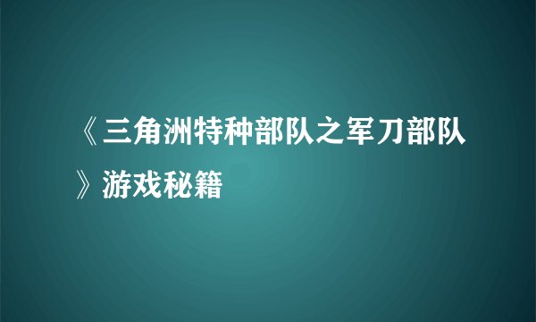 《三角洲特种部队之军刀部队》游戏秘籍