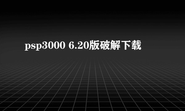 psp3000 6.20版破解下载