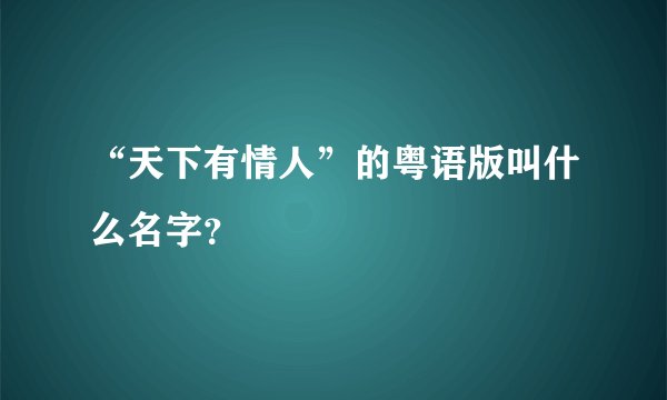 “天下有情人”的粤语版叫什么名字？