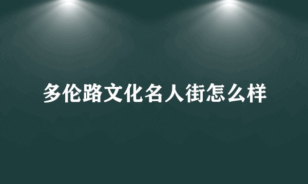 多伦路文化名人街怎么样