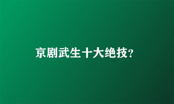 京剧武生十大绝技？