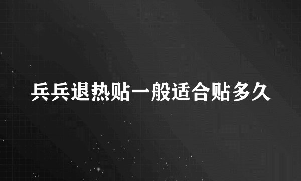 兵兵退热贴一般适合贴多久
