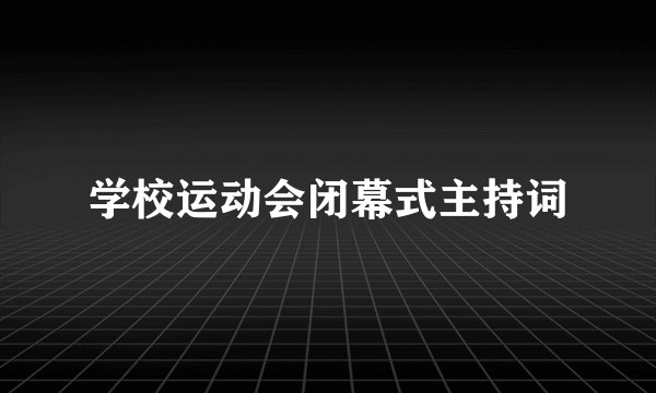 学校运动会闭幕式主持词