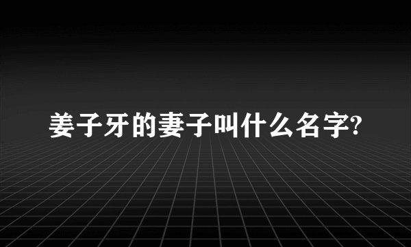 姜子牙的妻子叫什么名字?