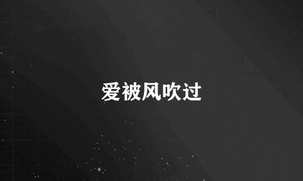 爱被风吹过
