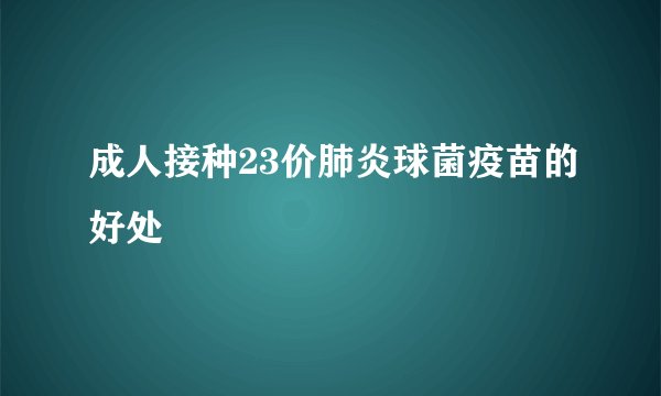 成人接种23价肺炎球菌疫苗的好处