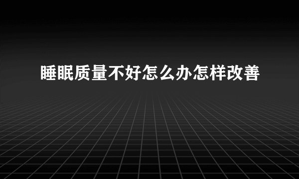 睡眠质量不好怎么办怎样改善