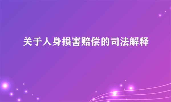 关于人身损害赔偿的司法解释