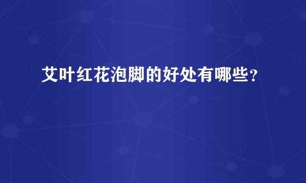 艾叶红花泡脚的好处有哪些？