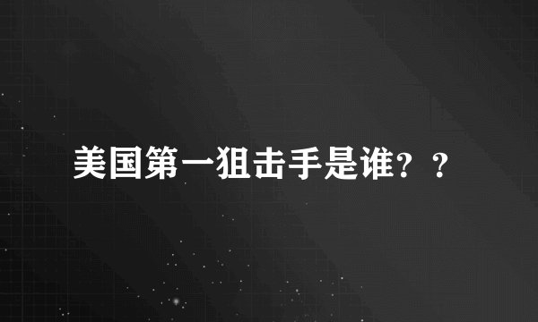 美国第一狙击手是谁？？