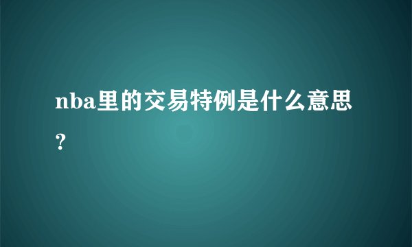 nba里的交易特例是什么意思?