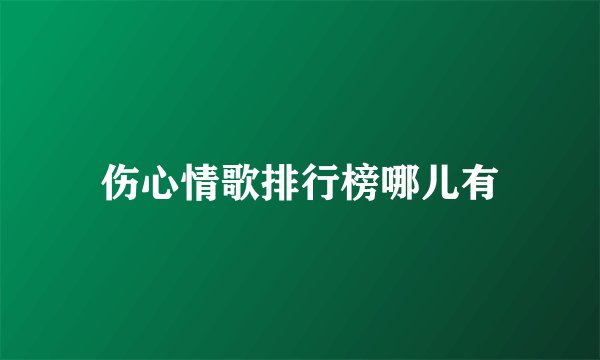 伤心情歌排行榜哪儿有