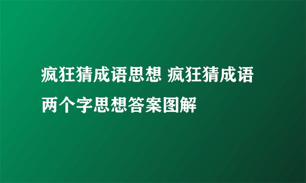 疯狂猜成语思想 疯狂猜成语两个字思想答案图解