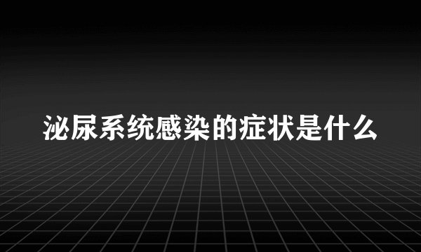 泌尿系统感染的症状是什么