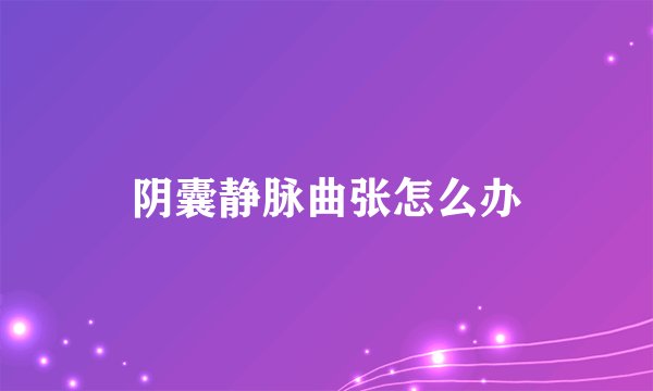 阴囊静脉曲张怎么办
