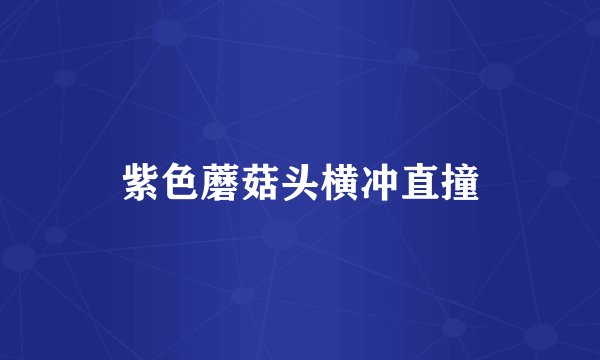 紫色蘑菇头横冲直撞