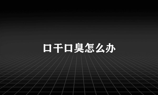 口干口臭怎么办