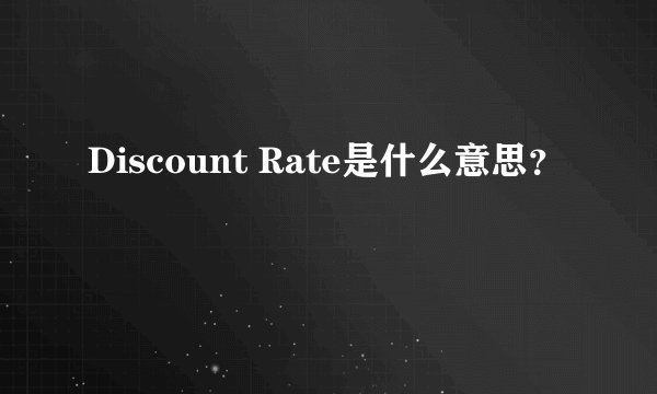 Discount Rate是什么意思？