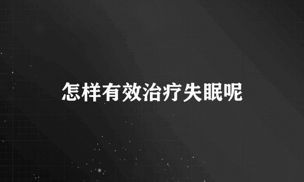 怎样有效治疗失眠呢