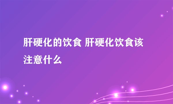 肝硬化的饮食 肝硬化饮食该注意什么