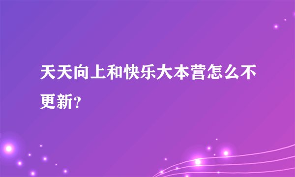 天天向上和快乐大本营怎么不更新?