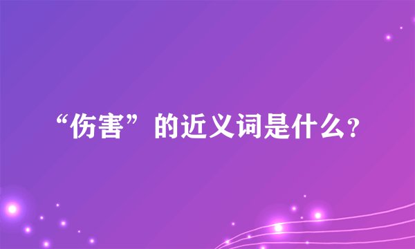 “伤害”的近义词是什么？
