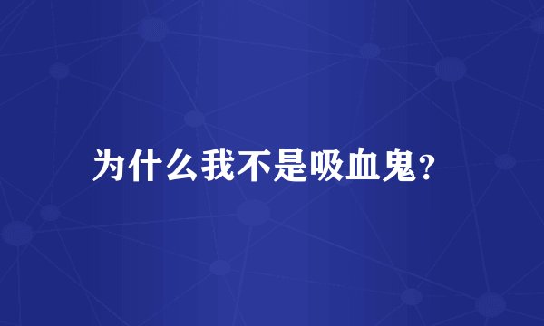 为什么我不是吸血鬼？