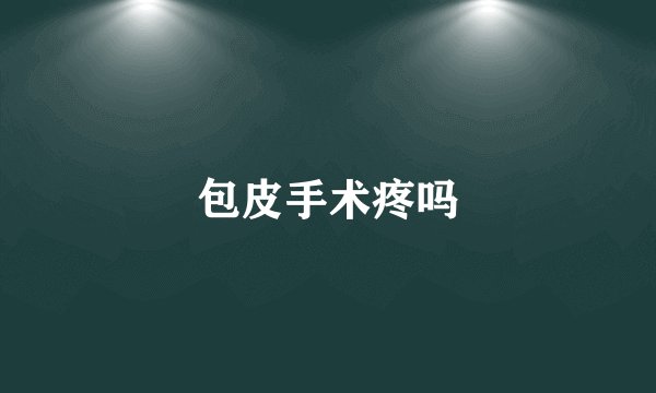 包皮手术疼吗
