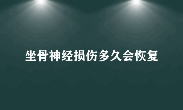 坐骨神经损伤多久会恢复