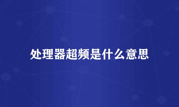 处理器超频是什么意思
