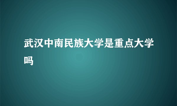 武汉中南民族大学是重点大学吗