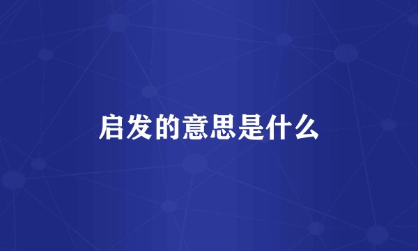 启发的意思是什么