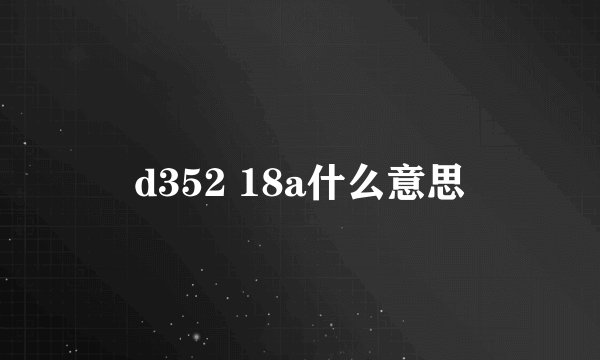 d352 18a什么意思