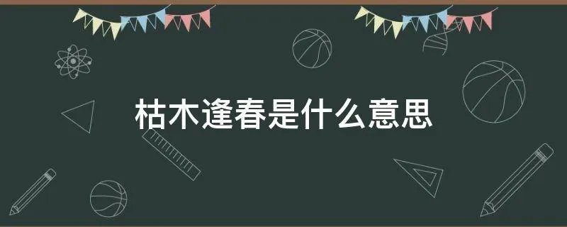 枯木逢春是什么意思