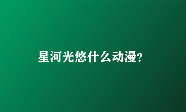 星河光悠什么动漫？