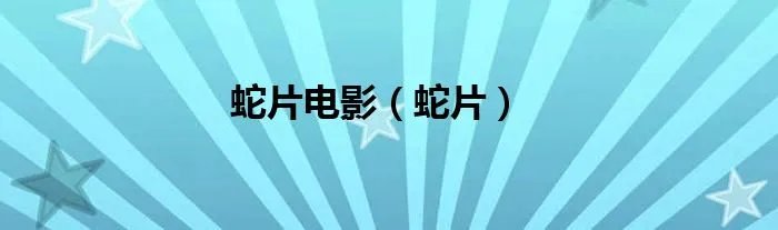 蛇片电影（蛇片）