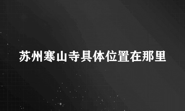 苏州寒山寺具体位置在那里
