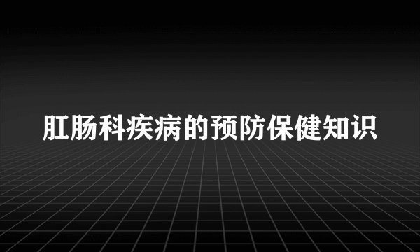 肛肠科疾病的预防保健知识
