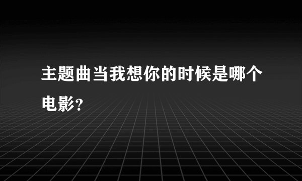 主题曲当我想你的时候是哪个电影？