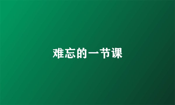 难忘的一节课