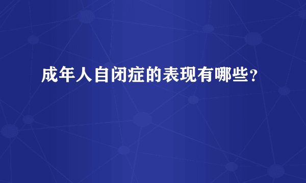 成年人自闭症的表现有哪些？
