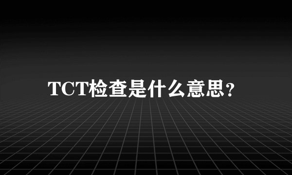 TCT检查是什么意思？