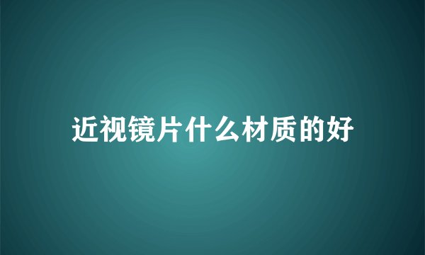 近视镜片什么材质的好