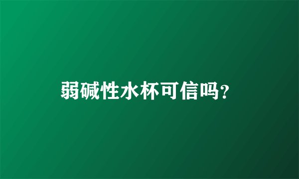 弱碱性水杯可信吗？
