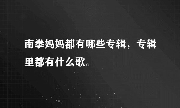 南拳妈妈都有哪些专辑，专辑里都有什么歌。