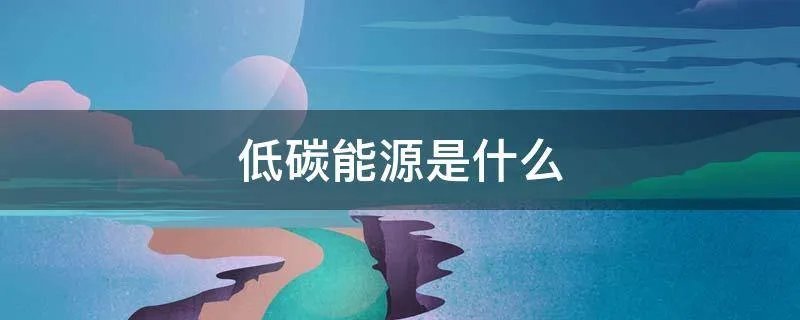 低碳能源是什么
