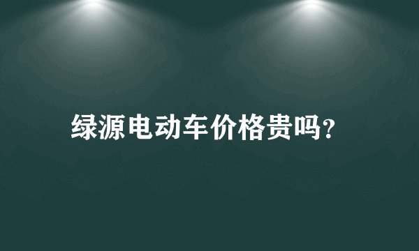 绿源电动车价格贵吗？